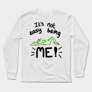 It's not easy being me Long Sleeve T-Shirt